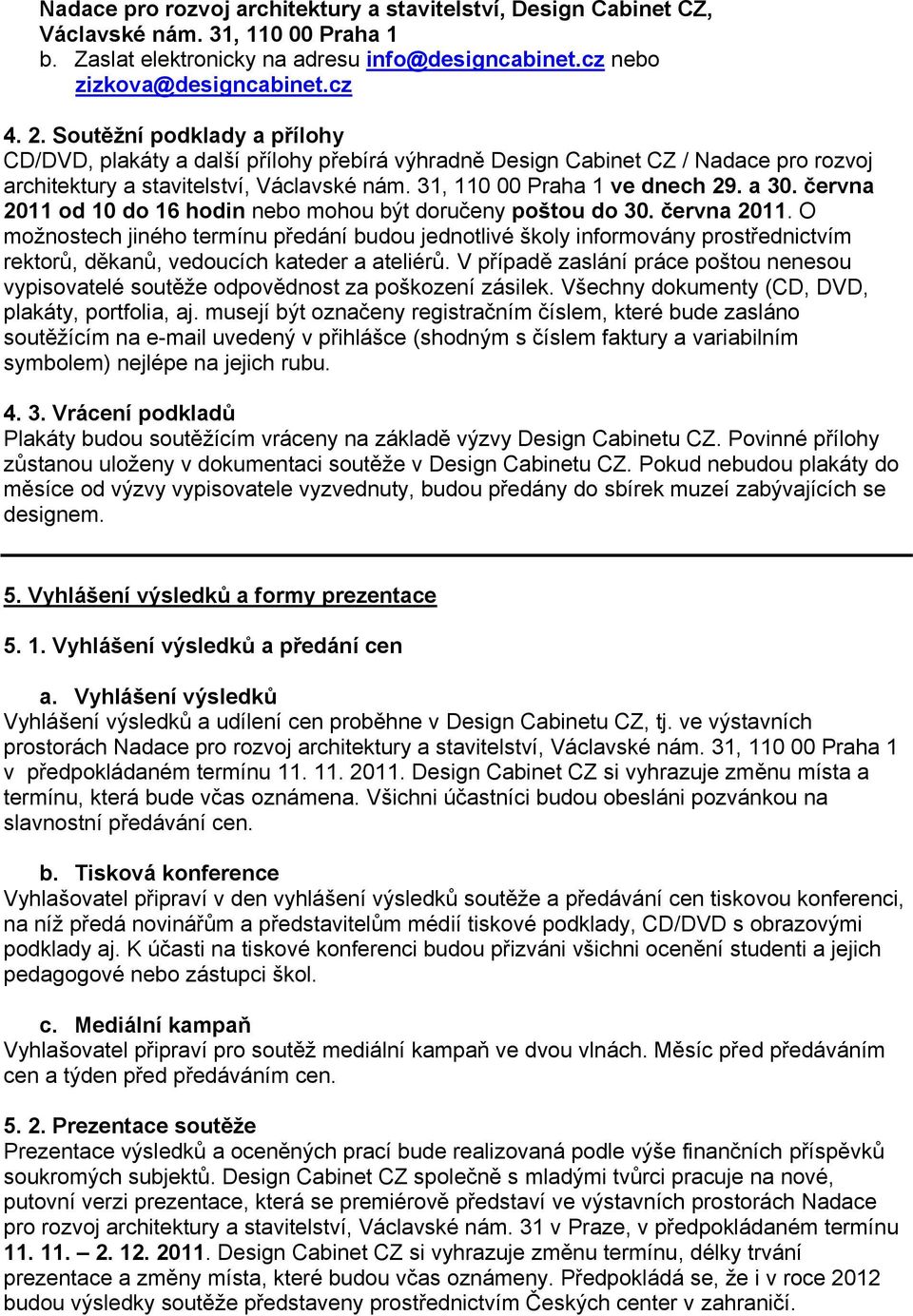 června 2011 od 10 do 16 hodin nebo mohou být doručeny poštou do 30. června 2011.