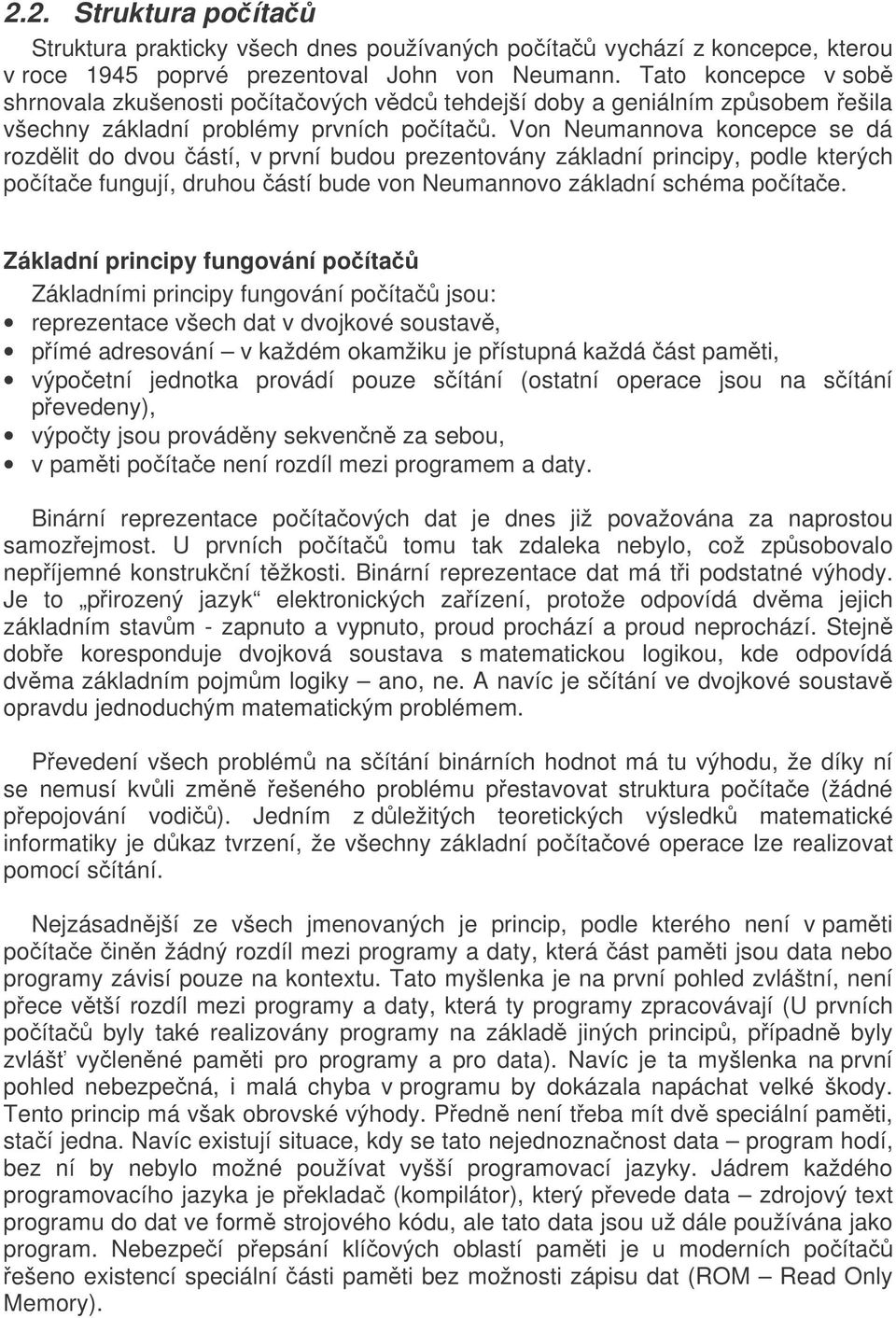 Von Neumannova koncepce se dá rozdlit do dvou ástí, v první budou prezentovány základní principy, podle kterých poítae fungují, druhou ástí bude von Neumannovo základní schéma poítae.