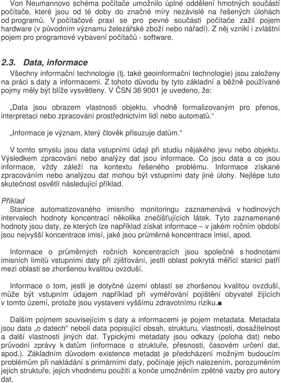 Data, informace Všechny informaní technologie (tj. také geoinformaní technologie) jsou založeny na práci s daty a informacemi.