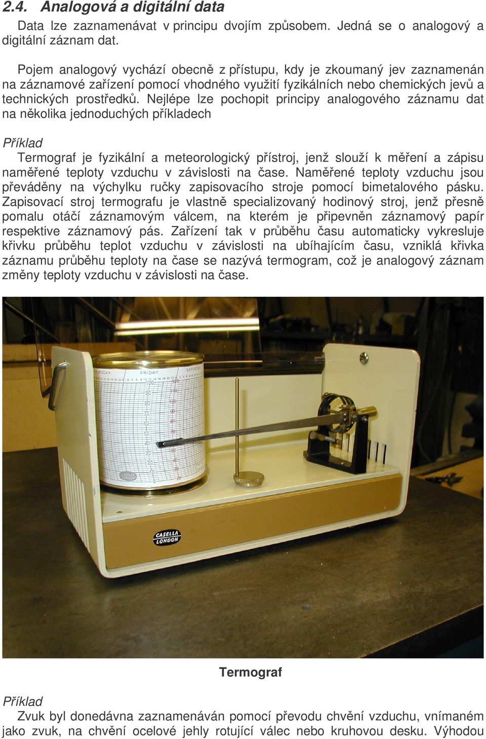 Nejlépe lze pochopit principy analogového záznamu dat na nkolika jednoduchých píkladech Píklad Termograf je fyzikální a meteorologický pístroj, jenž slouží k mení a zápisu namené teploty vzduchu v