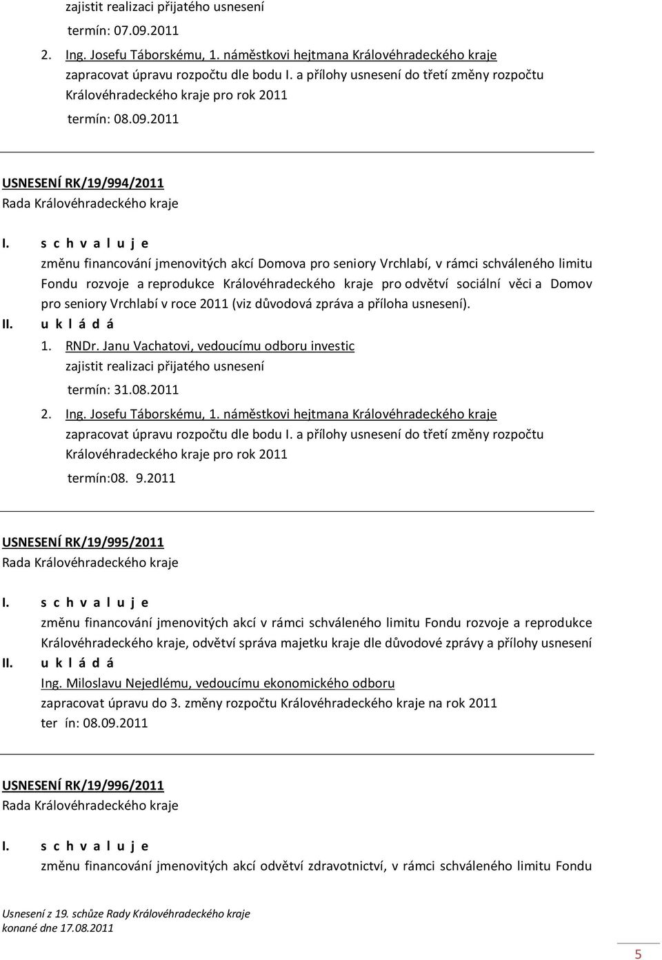 Fondu rozvoje a reprodukce Královéhradeckého kraje pro odvětví sociální věci a Domov pro seniory Vrchlabí v roce 2011 (viz důvodová zpráva a příloha usnesení). II. 1. RNDr.