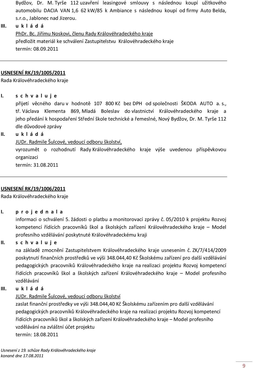 Jiřímu Noskovi, členu Rady Královéhradeckého kraje předložit materiál ke schválení Zastupitelstvu Královéhradeckého kraje USNESENÍ RK/19/1005/2011 přijetí věcného daru v hodnotě 107 800 Kč bez DPH od