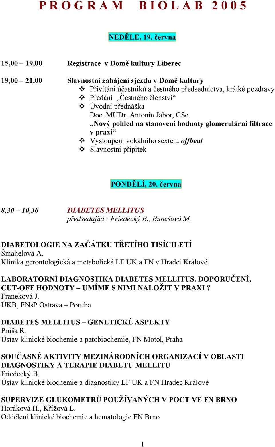 Úvodní přednáška Doc. MUDr. Antonín Jabor, CSc. Nový pohled na stanovení hodnoty glomerulární filtrace v praxi Vystoupení vokálního sextetu offbeat Slavnostní přípitek PONDĚLÍ, 20.