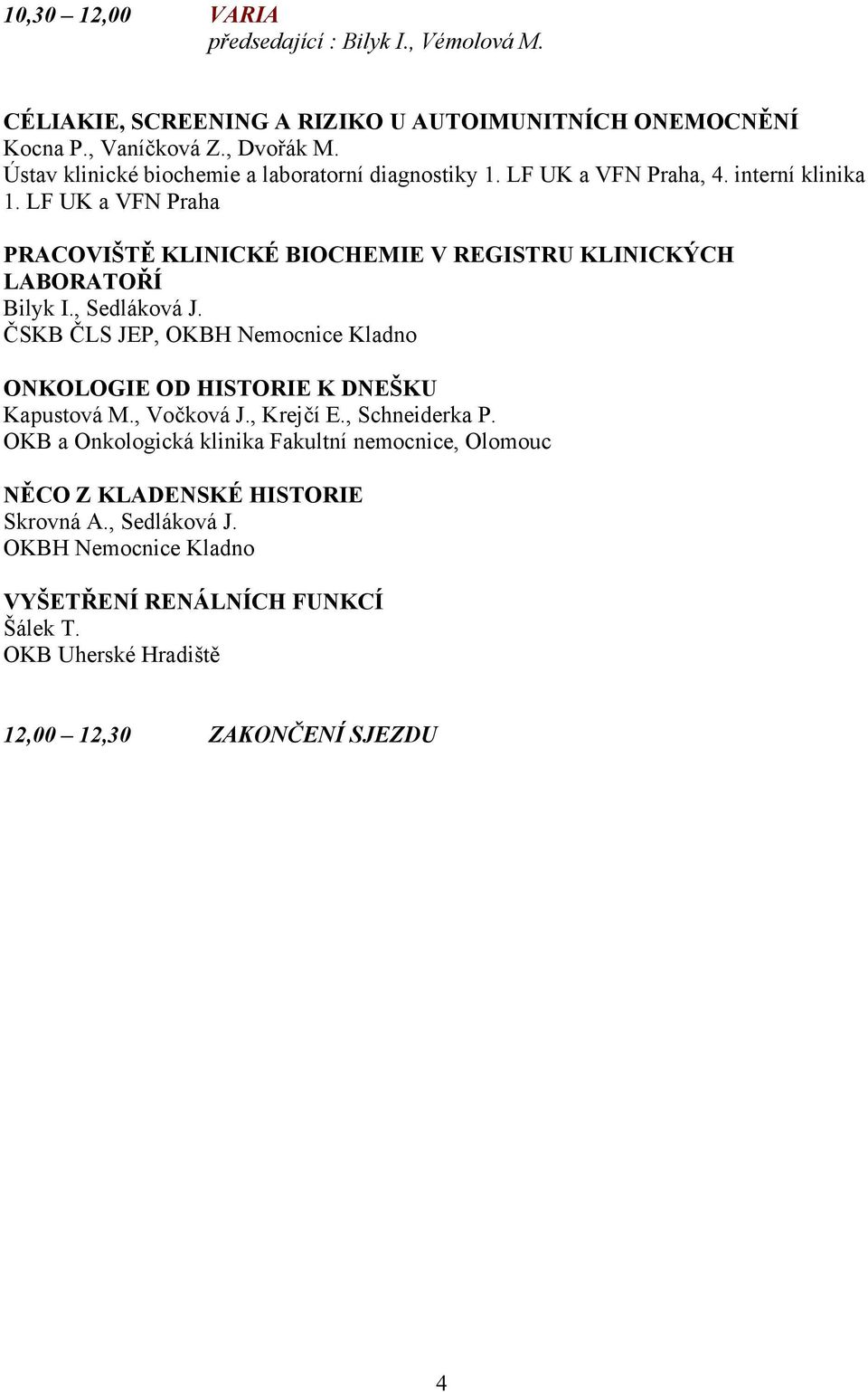 LF UK a VFN Praha PRACOVIŠTĚ KLINICKÉ BIOCHEMIE V REGISTRU KLINICKÝCH LABORATOŘÍ Bilyk I., Sedláková J.