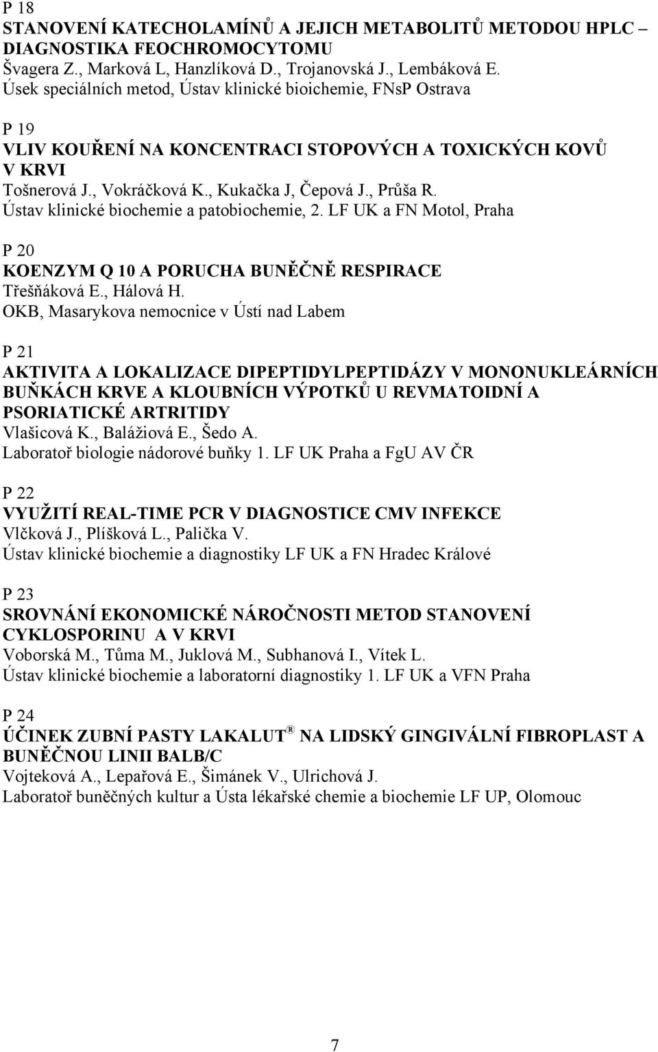 Ústav klinické biochemie a patobiochemie, 2. LF UK a FN Motol, Praha P 20 KOENZYM Q 10 A PORUCHA BUNĚČNĚ RESPIRACE Třešňáková E., Hálová H.