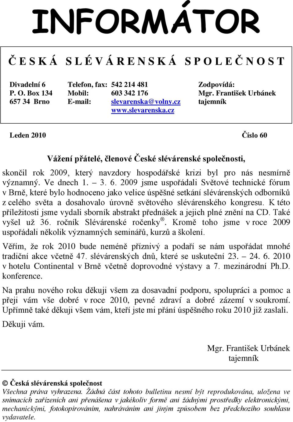 volny.cz tajemník www.slevarenska.cz Leden 2010 Číslo 60 Vážení přátelé, členové České slévárenské společnosti, skončil rok 2009, který navzdory hospodářské krizi byl pro nás nesmírně významný.