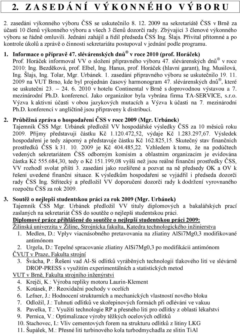 Šlajs. Přivítal přítomné a po kontrole úkolů a zprávě o činnosti sekretariátu postupoval v jednání podle programu. 1. Informace o přípravě 47. slévárenských dnů v roce 2010 (prof. Horáček) Prof.