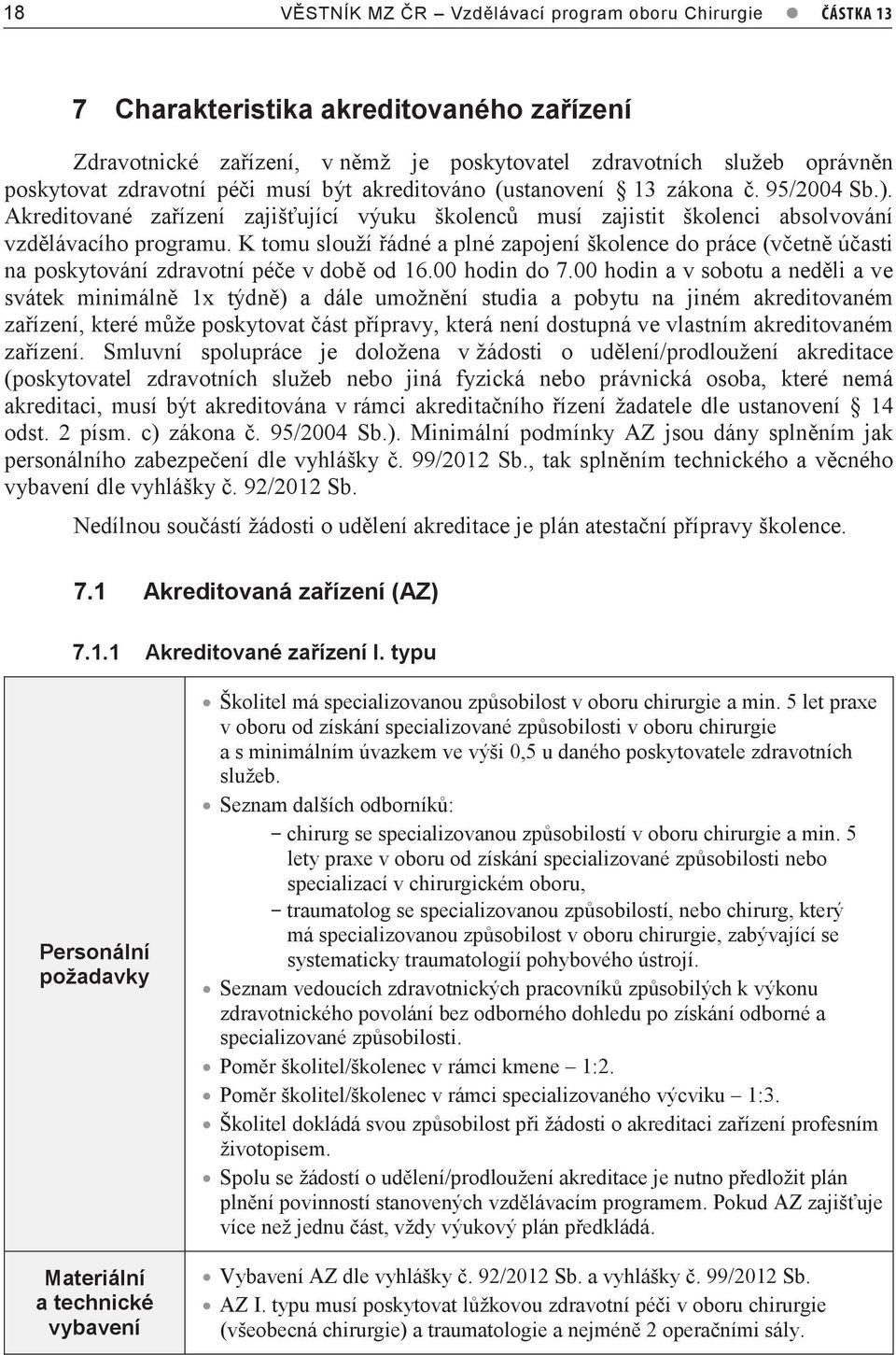 K tomu slouží řádné a plné zapojení školence do práce (včetně účasti na poskytování zdravotní péče v době od 6.00 hodin do 7.