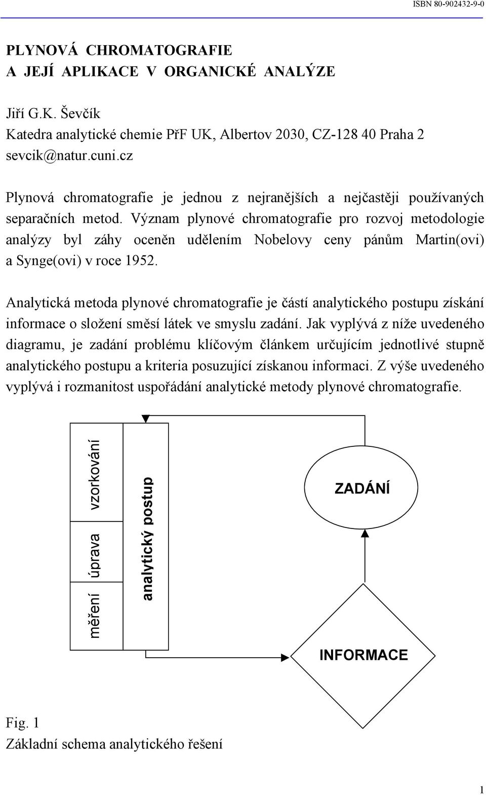 Význam plynové chromatografie pro rozvoj metodologie analýzy byl záhy oceněn udělením Nobelovy ceny pánům Martin(ovi) a Synge(ovi) v roce 1952.