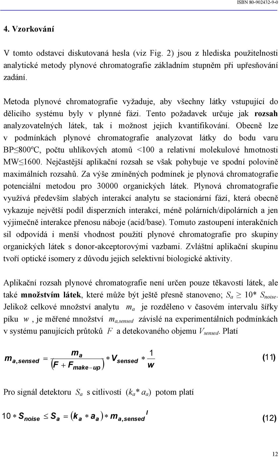 Tento požadavek určuje jak rozsah analyzovatelných látek, tak i možnost jejich kvantifikování.