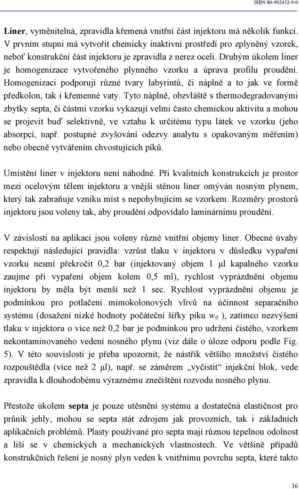 Druhým úkolem liner je homogenizace vytvořeného plynného vzorku a úprava profilu proudění. Homogenizaci podporují různé tvary labyrintů, či náplně a to jak ve formě předkolon, tak i křemenné vaty.