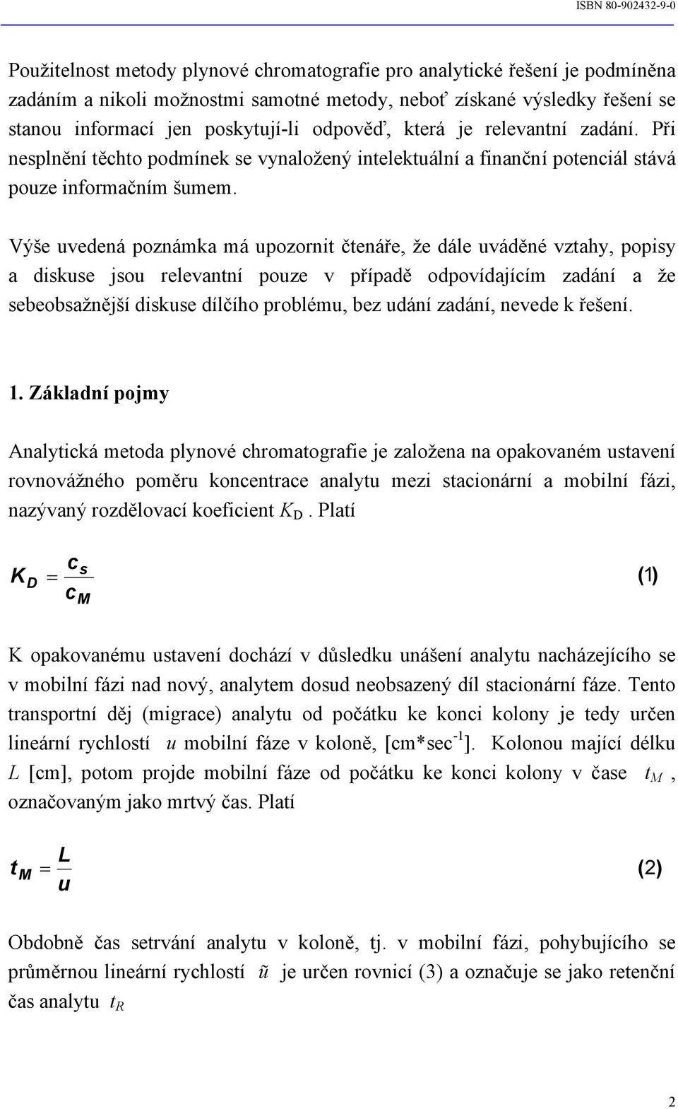 Výše uvedená poznámka má upozornit čtenáře, že dále uváděné vztahy, popisy a diskuse jsou relevantní pouze v případě odpovídajícím zadání a že sebeobsažnější diskuse dílčího problému, bez udání