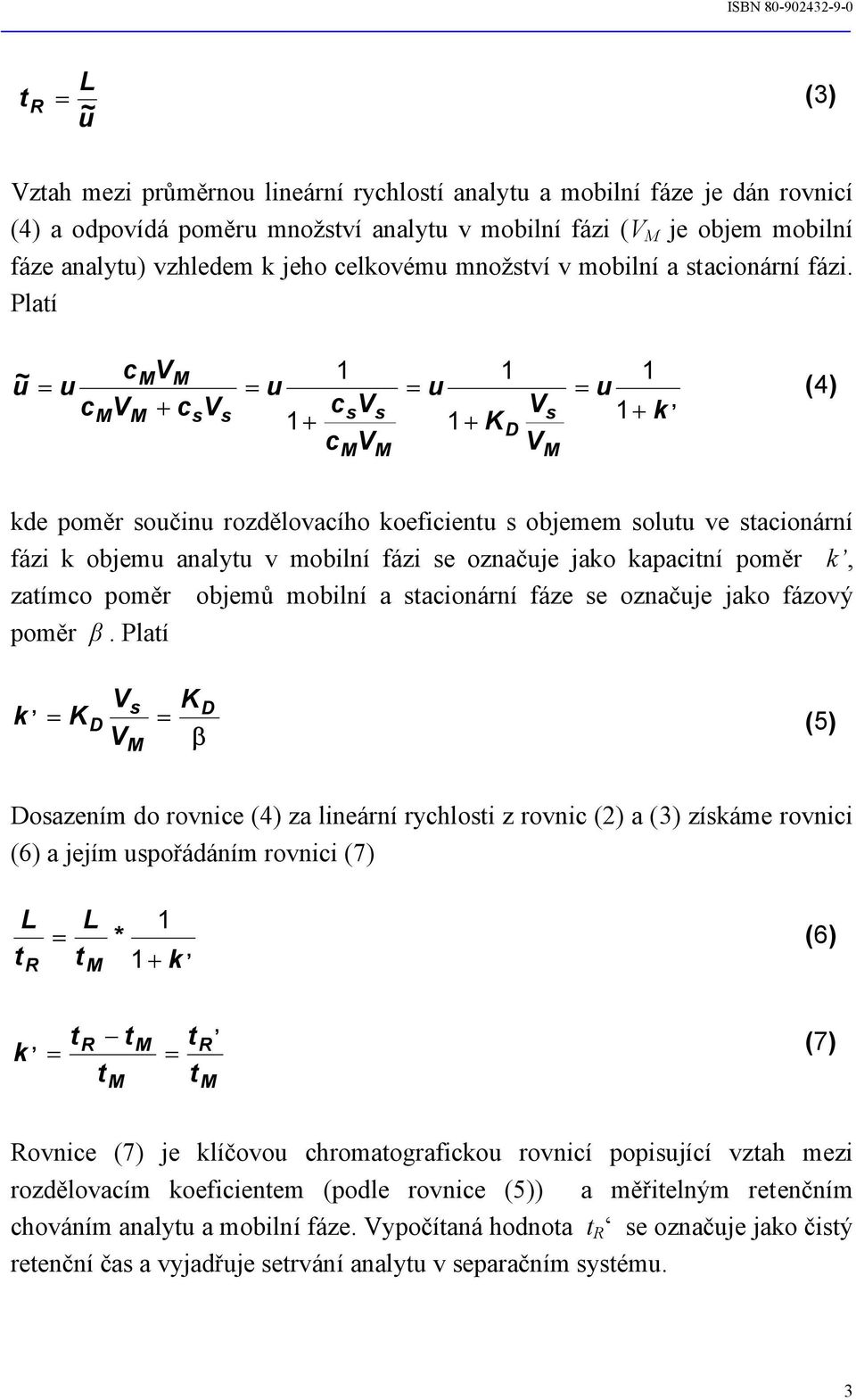 Platí u~ = u c M c V M M VM + c s V s = u 1+ 1 c V c s M V s M 1 = u 1+ K D V V s M 1 = u 1+ k, (4) kde poměr součinu rozdělovacího koeficientu s objemem solutu ve stacionární fázi k objemu analytu v