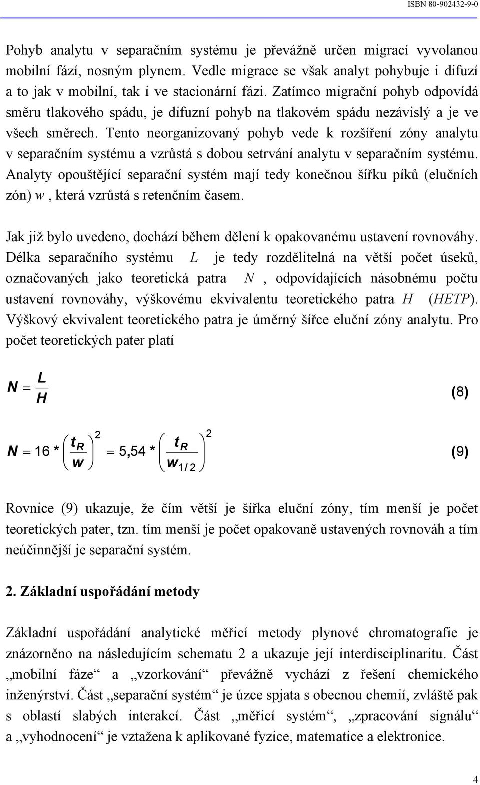 Tento neorganizovaný pohyb vede k rozšíření zóny analytu v separačním systému a vzrůstá s dobou setrvání analytu v separačním systému.