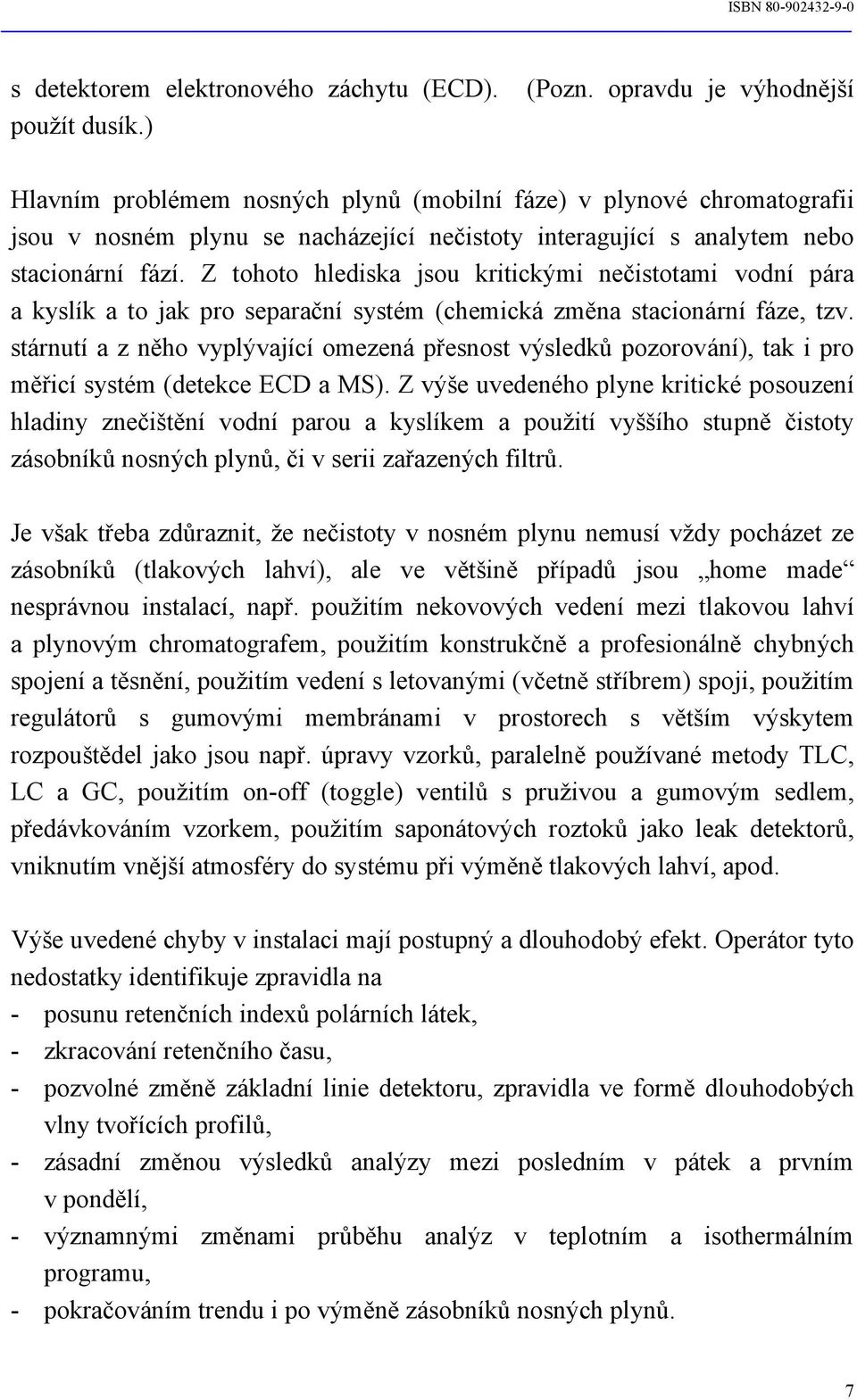 Z tohoto hlediska jsou kritickými nečistotami vodní pára a kyslík a to jak pro separační systém (chemická změna stacionární fáze, tzv.