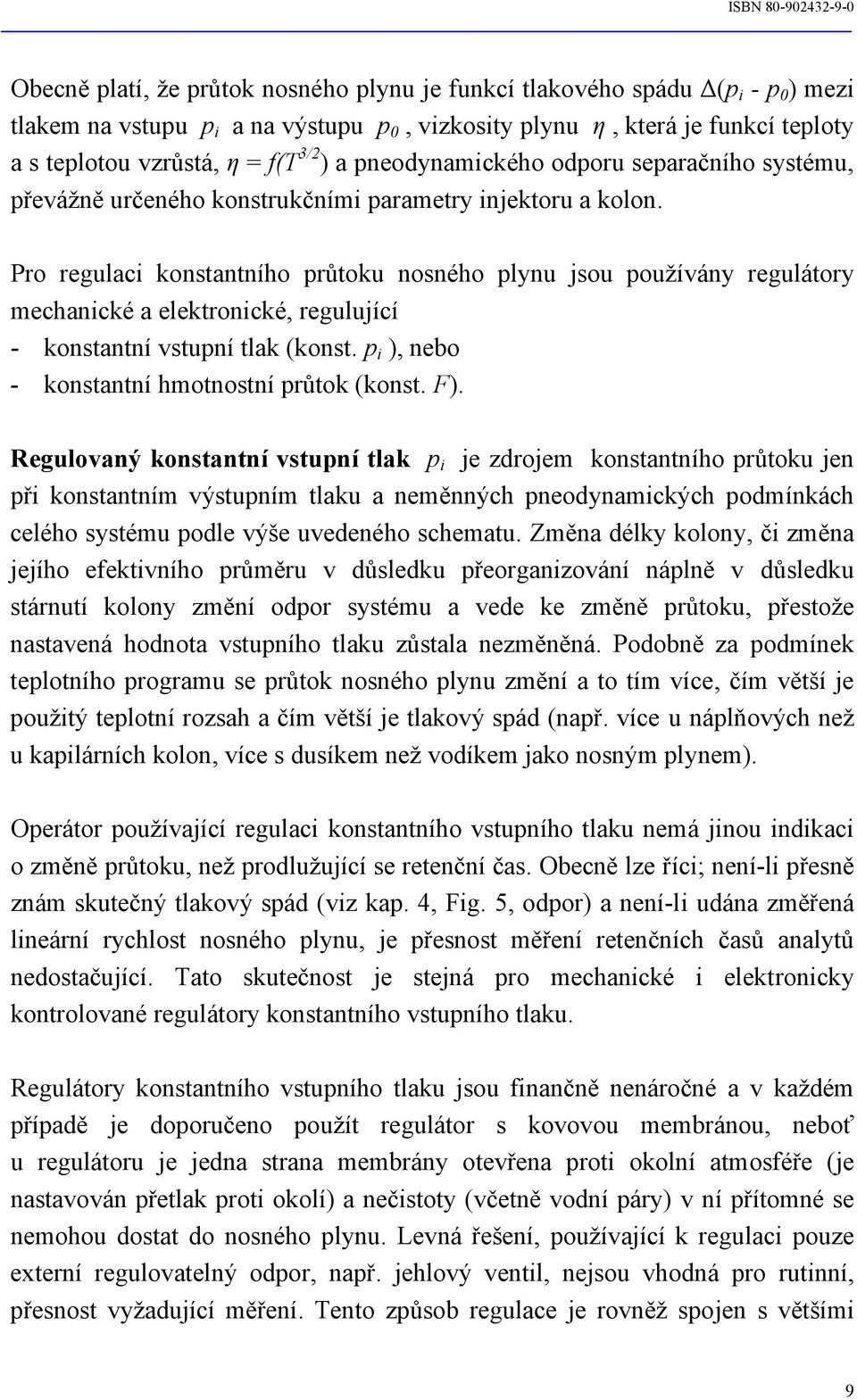 Pro regulaci konstantního průtoku nosného plynu jsou používány regulátory mechanické a elektronické, regulující - konstantní vstupní tlak (konst. p i ), nebo - konstantní hmotnostní průtok (konst. F).