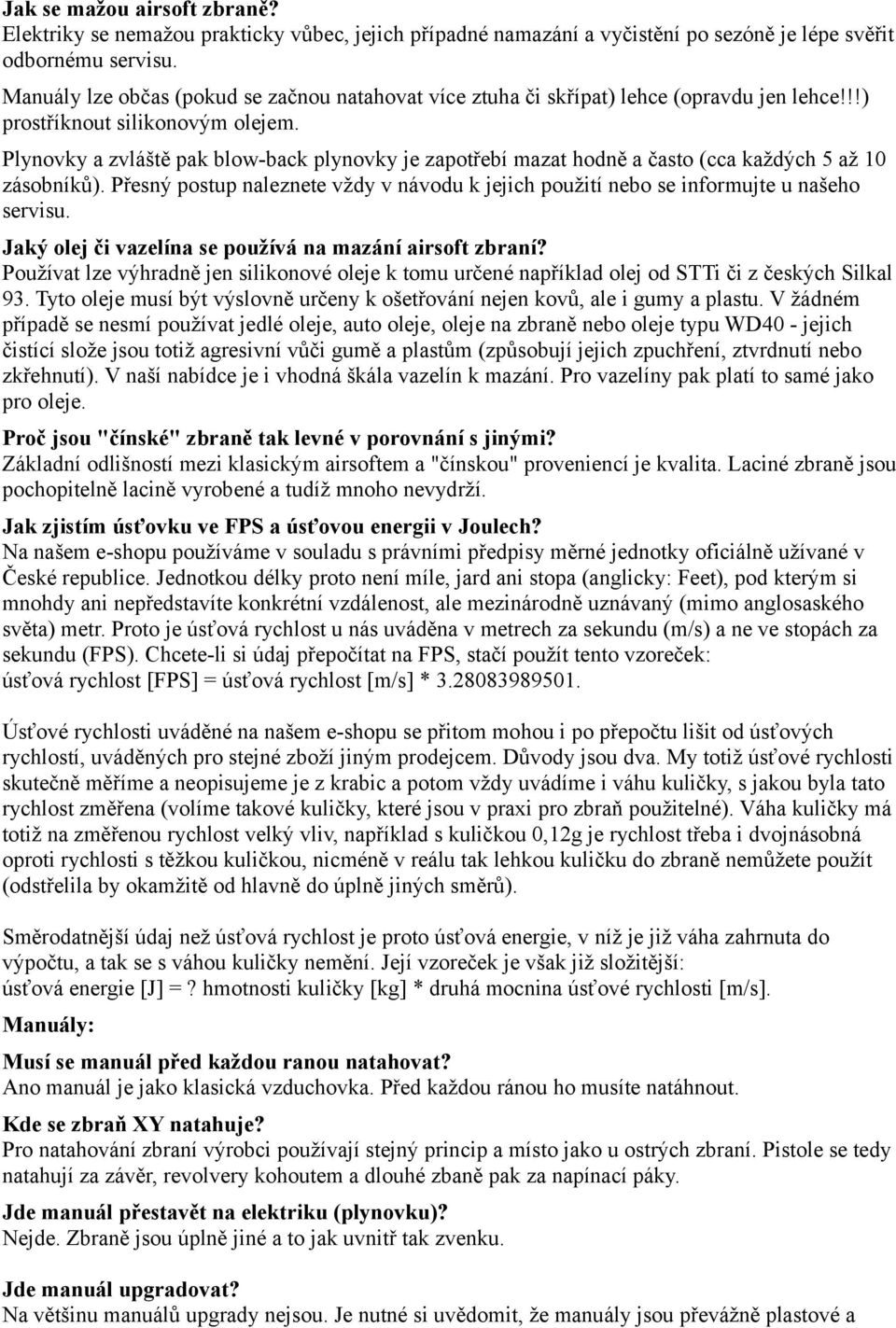 Plynovky a zvláště pak blow-back plynovky je zapotřebí mazat hodně a často (cca každých 5 až 10 zásobníků). Přesný postup naleznete vždy v návodu k jejich použití nebo se informujte u našeho servisu.