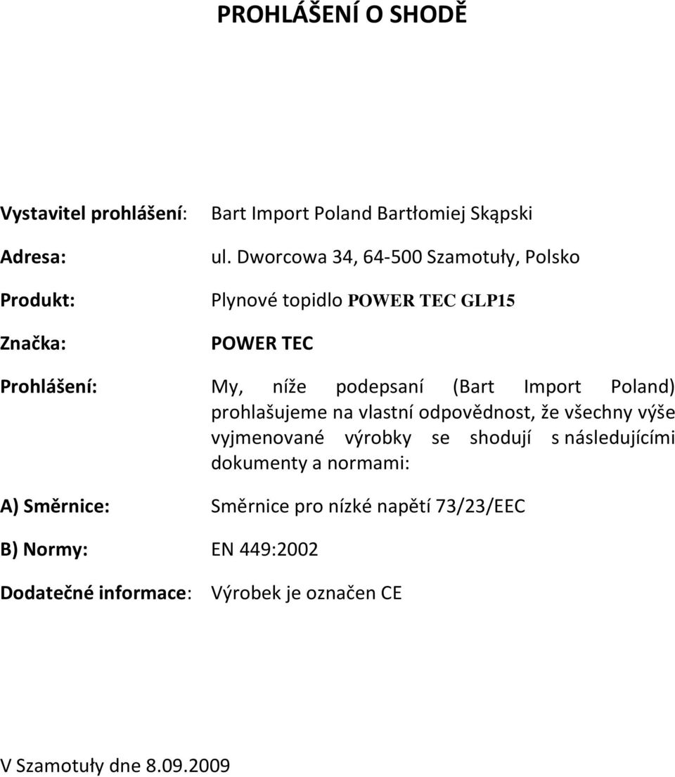 prohlašujeme na vlastní odpovědnost, že všechny výše vyjmenované výrobky se shodují s následujícími dokumenty a normami: A)