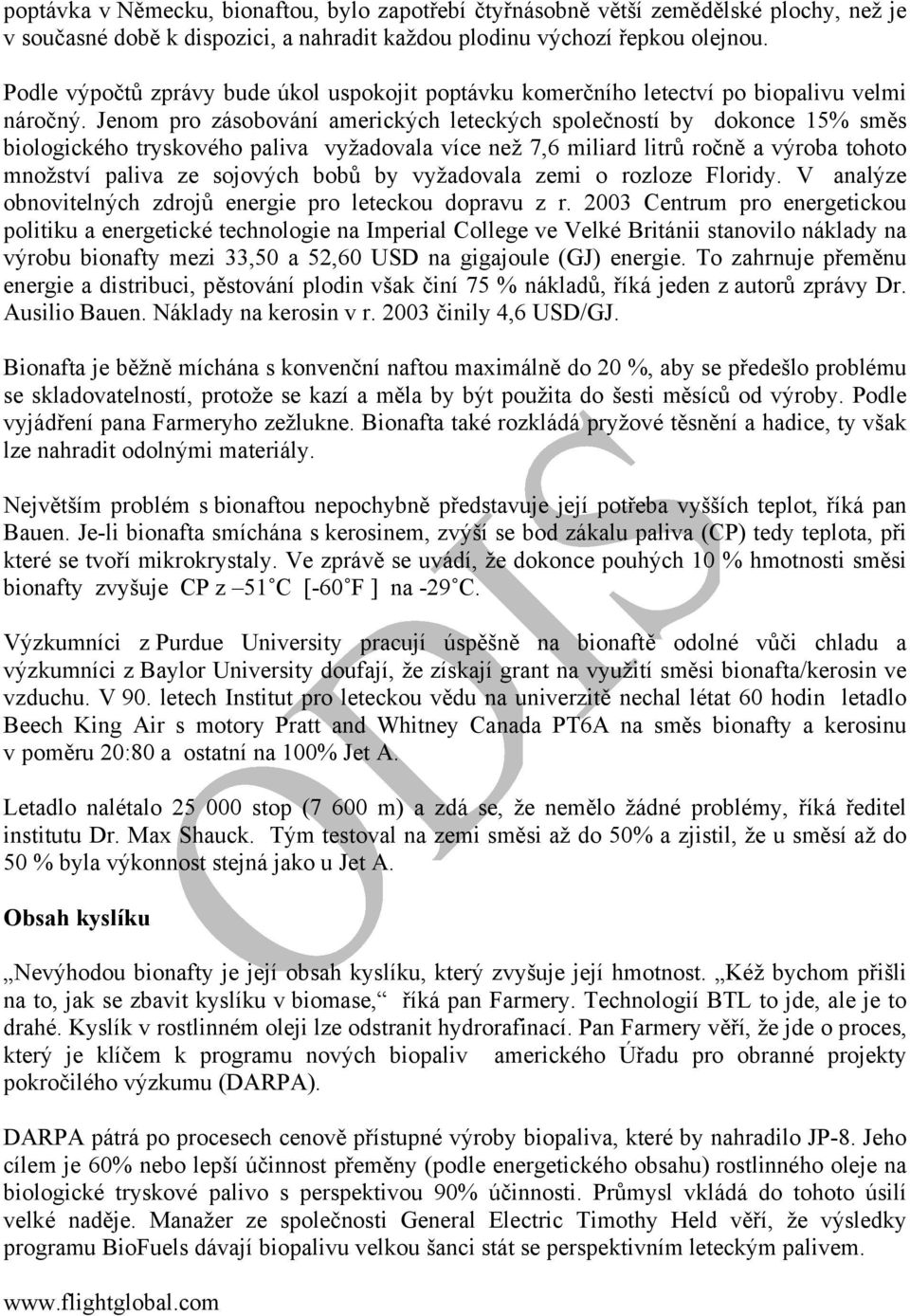 Jenom pro zásobování amerických leteckých společností by dokonce 15% směs biologického tryskového paliva vyžadovala více než 7,6 miliard litrů ročně a výroba tohoto množství paliva ze sojových bobů