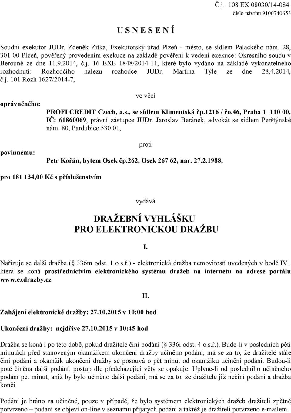 16 EXE 1848/2014-11, které bylo vydáno na základě vykonatelného rozhodnutí: Rozhodčího nálezu rozhodce JUDr. Martina Týle ze dne 28.4.2014, č.j.