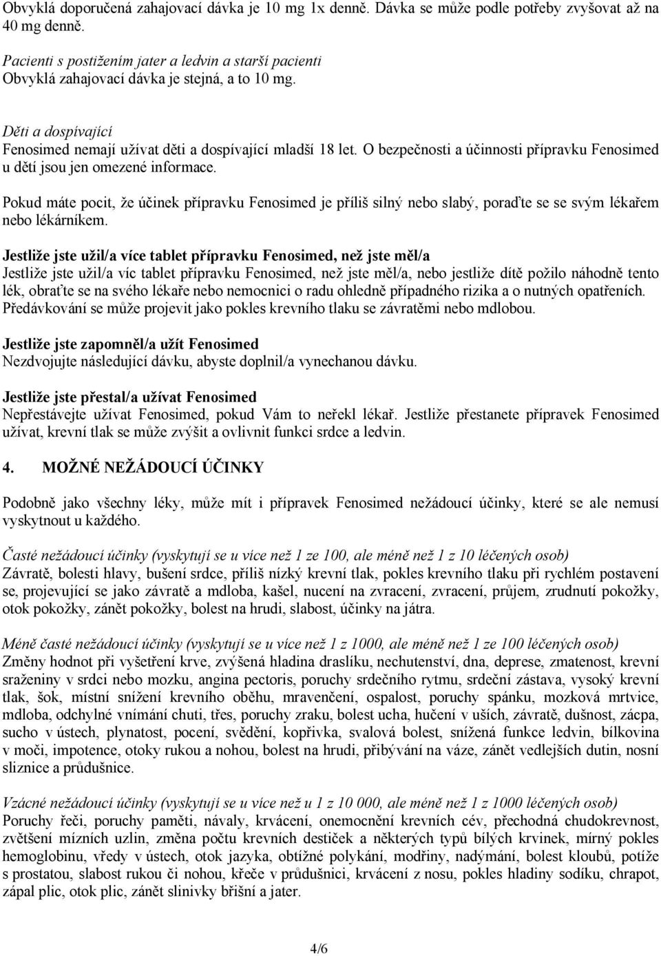 O bezpečnosti a účinnosti přípravku Fenosimed u dětí jsou jen omezené informace. Pokud máte pocit, že účinek přípravku Fenosimed je příliš silný nebo slabý, poraďte se se svým lékařem nebo lékárníkem.