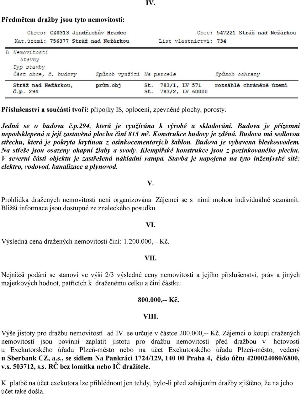 Budova je vybavena bleskosvodem. Na střeše jsou osazeny okapní žlaby a svody. Klempířské konstrukce jsou z pozinkovaného plechu. V severní části objektu je zastřešená nákladní rampa.