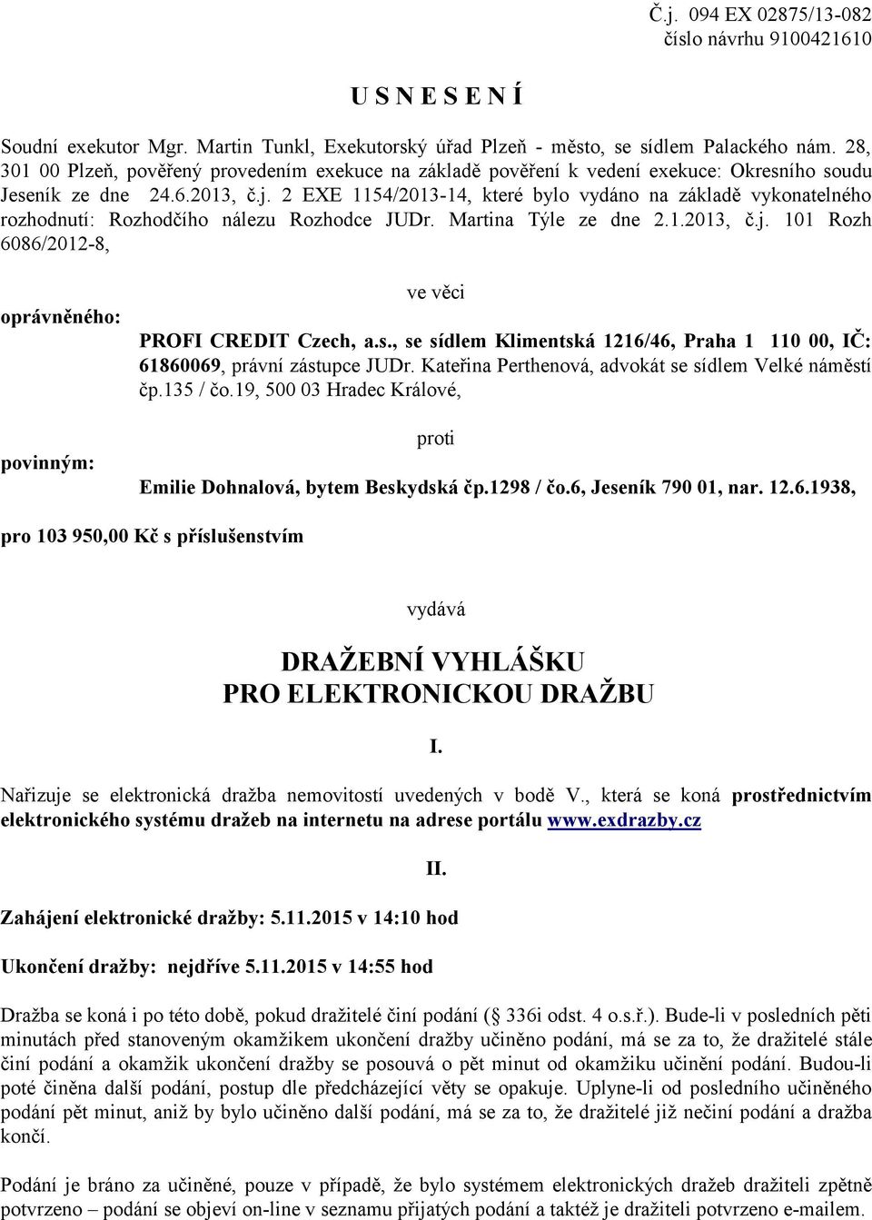 2 EXE 1154/2013-14, které bylo vydáno na základě vykonatelného rozhodnutí: Rozhodčího nálezu Rozhodce JUDr. Martina Týle ze dne 2.1.2013, č.j.