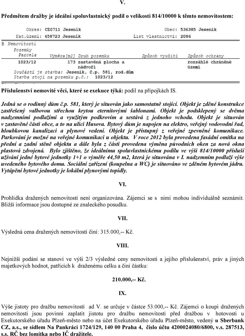 Objekt je situován v zastavěné části obce, a to na ulici Husova. Bytový dům je napojen na elektro, veřejný vodovodní řad, hloubkovou kanalizaci a plynové vedení.