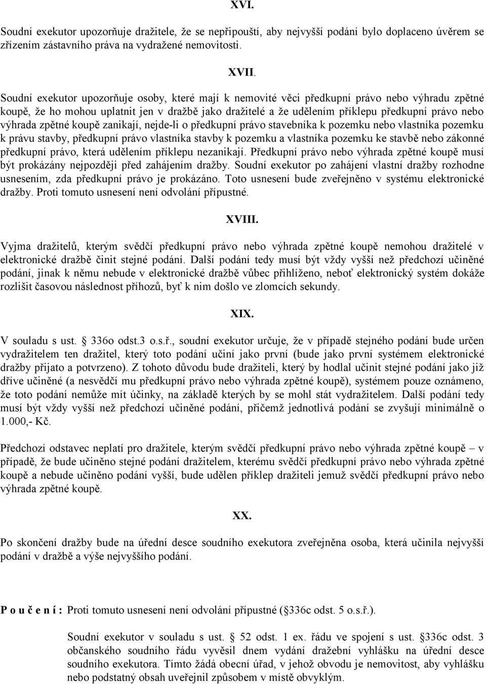 výhrada zpětné koupě zanikají, nejde-li o předkupní právo stavebníka k pozemku nebo vlastníka pozemku k právu stavby, předkupní právo vlastníka stavby k pozemku a vlastníka pozemku ke stavbě nebo