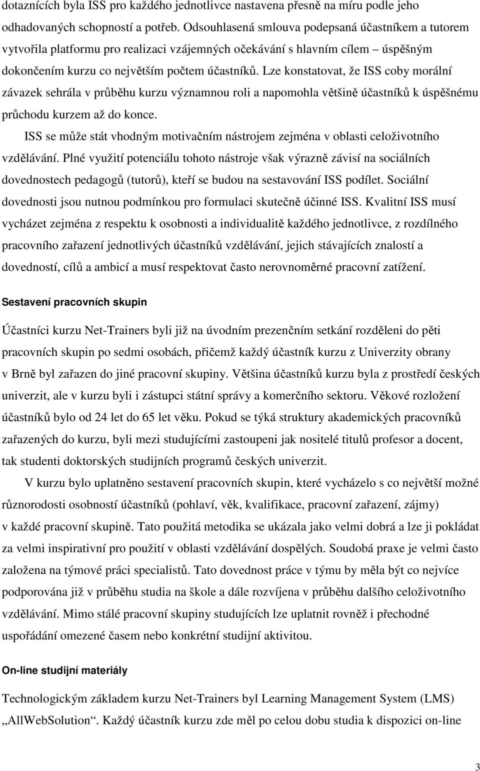 Lze konstatovat, že ISS coby morální závazek sehrála v průběhu kurzu významnou roli a napomohla většině účastníků k úspěšnému průchodu kurzem až do konce.