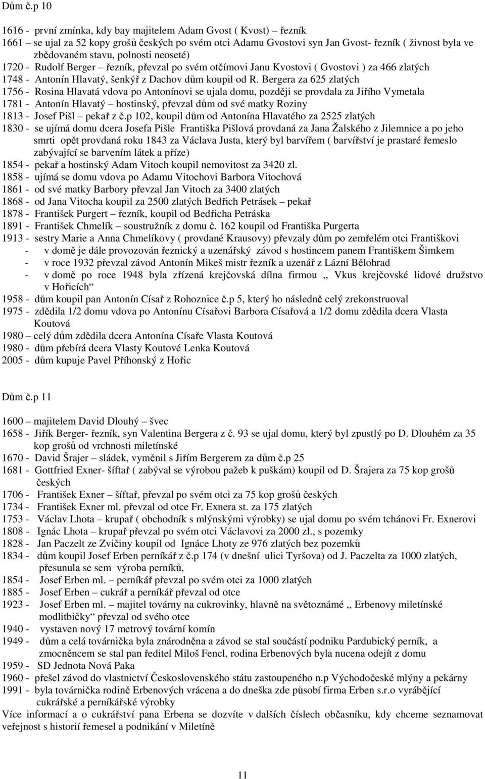 polnosti neoseté) 1720 - Rudolf Berger řezník, převzal po svém otčímovi Janu Kvostovi ( Gvostovi ) za 466 zlatých 1748 - Antonín Hlavatý, šenkýř z Dachov dům koupil od R.