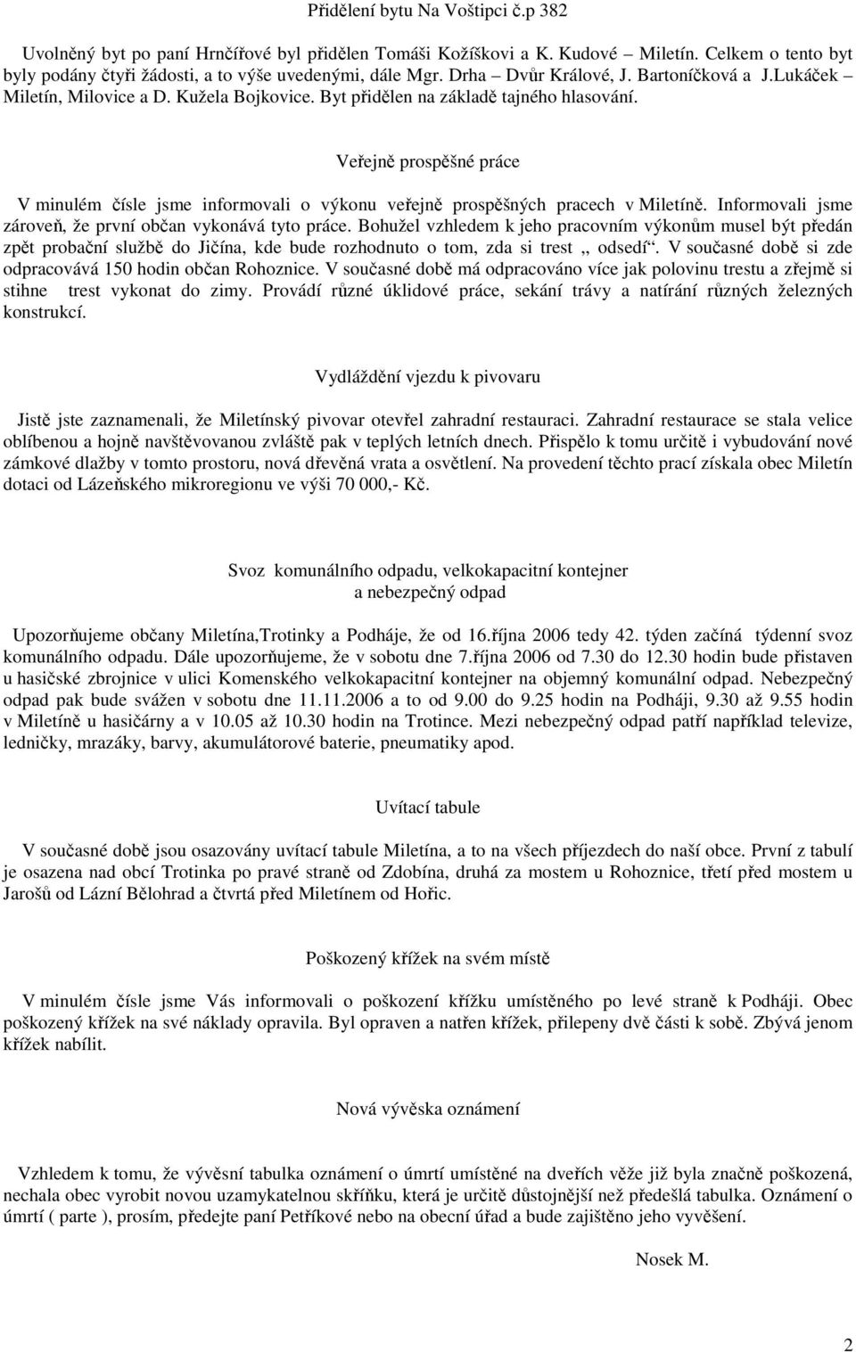 Veřejně prospěšné práce V minulém čísle jsme informovali o výkonu veřejně prospěšných pracech v Miletíně. Informovali jsme zároveň, že první občan vykonává tyto práce.