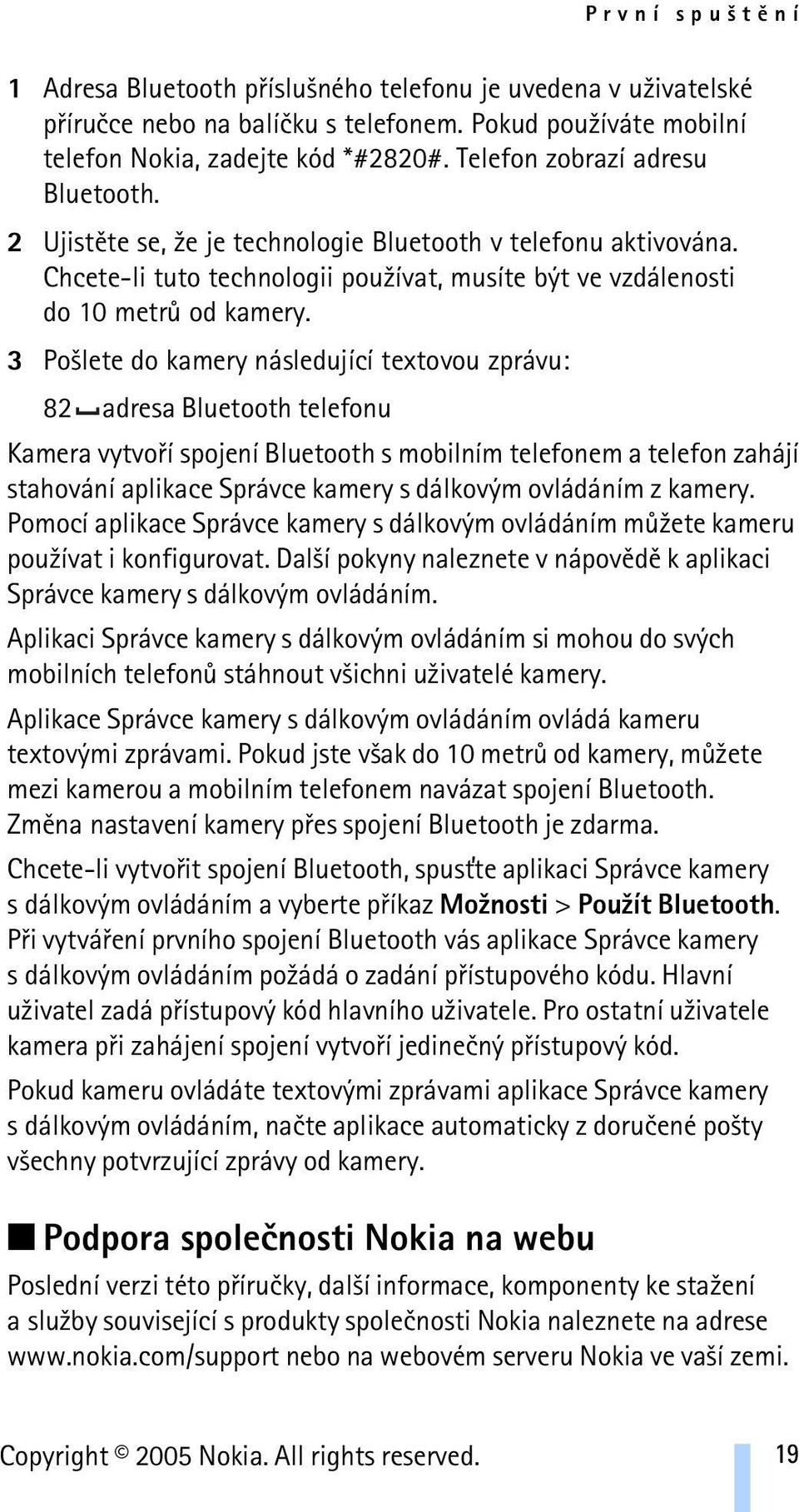 3 Po¹lete do kamery následující textovou zprávu: 82 adresa Bluetooth telefonu Kamera vytvoøí spojení Bluetooth s mobilním telefonem a telefon zahájí stahování aplikace Správce kamery s dálkovým