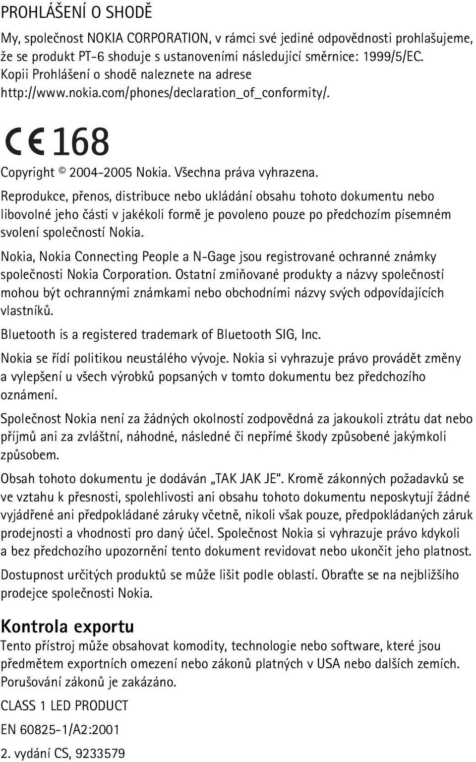 Reprodukce, pøenos, distribuce nebo ukládání obsahu tohoto dokumentu nebo libovolné jeho èásti v jakékoli formì je povoleno pouze po pøedchozím písemném svolení spoleèností Nokia.