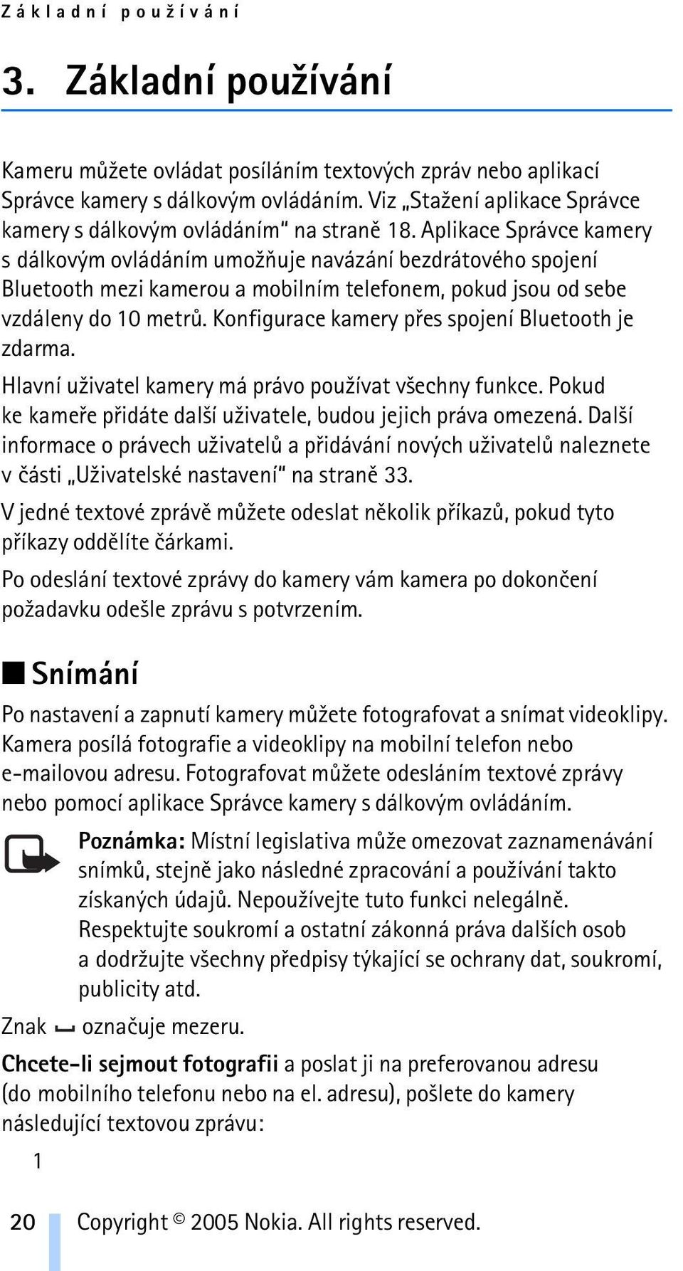 Aplikace Správce kamery s dálkovým ovládáním umo¾òuje navázání bezdrátového spojení Bluetooth mezi kamerou a mobilním telefonem, pokud jsou od sebe vzdáleny do 10 metrù.