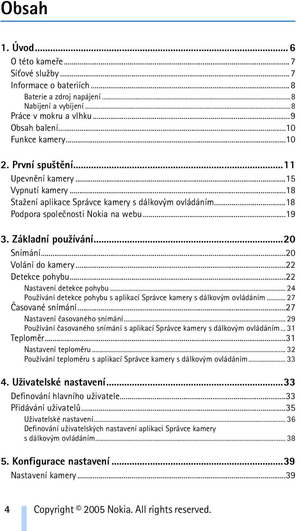 ..20 Volání do kamery...22 Detekce pohybu...22 Nastavení detekce pohybu...24 Pou¾ívání detekce pohybu s aplikací Správce kamery s dálkovým ovládáním... 27 Èasované snímání.