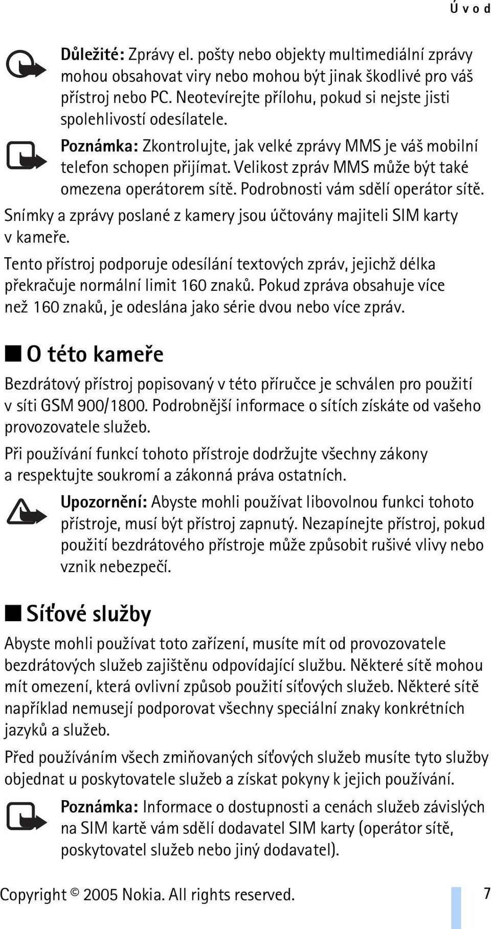 Velikost zpráv MMS mù¾e být také omezena operátorem sítì. Podrobnosti vám sdìlí operátor sítì. Snímky a zprávy poslané z kamery jsou úètovány majiteli SIM karty vkameøe.