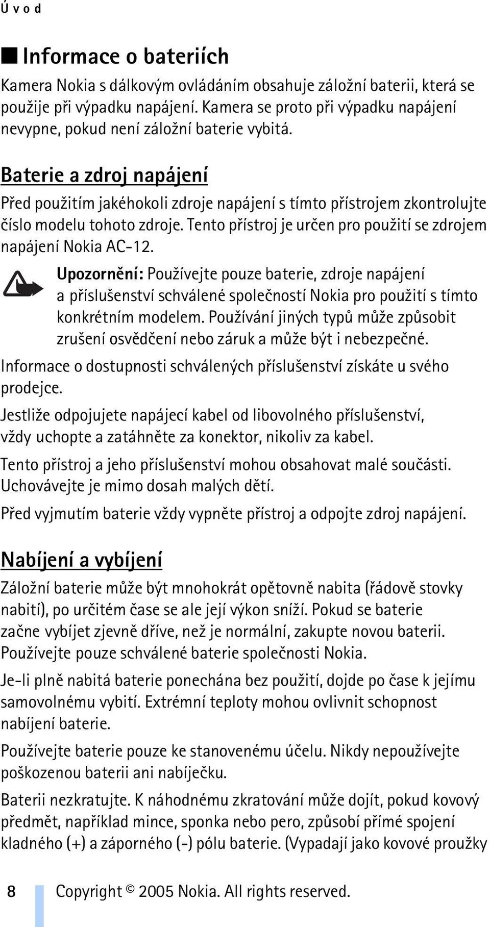 Baterie a zdroj napájení Pøed pou¾itím jakéhokoli zdroje napájení s tímto pøístrojem zkontrolujte èíslo modelu tohoto zdroje. Tento pøístroj je urèen pro pou¾ití se zdrojem napájení Nokia AC-12.