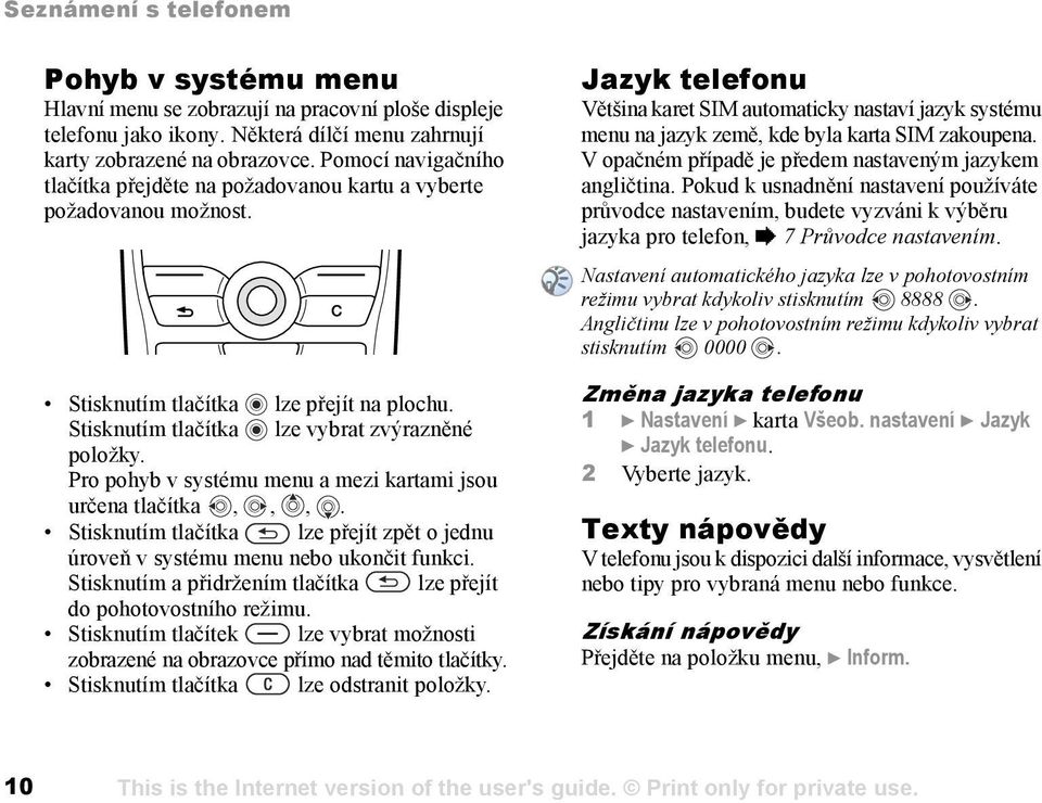 Pro pohyb v systému menu a mezi kartami jsou určena tlačítka,,,. Stisknutím tlačítka lze přejít zpět o jednu úroveň v systému menu nebo ukončit funkci.