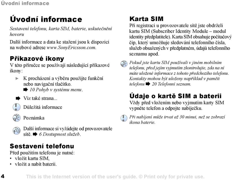 .. Důležitá informace Poznámka Další informace si vyžádejte od provozovatele sítě. % 6 Dostupnost služeb.