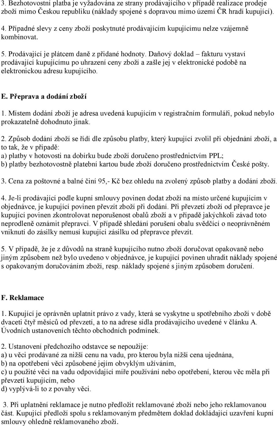 Daňový doklad fakturu vystaví prodávající kupujícímu po uhrazení ceny zboží a zašle jej v elektronické podobě na elektronickou adresu kupujícího. E. Přeprava a dodání zboží 1.