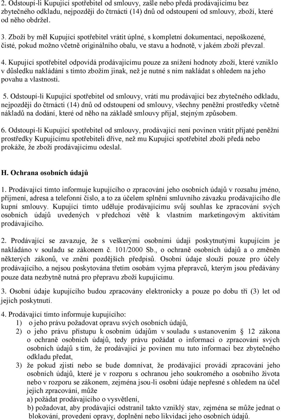 Kupující spotřebitel odpovídá prodávajícímu pouze za snížení hodnoty zboží, které vzniklo v důsledku nakládání s tímto zbožím jinak, než je nutné s ním nakládat s ohledem na jeho povahu a vlastnosti.