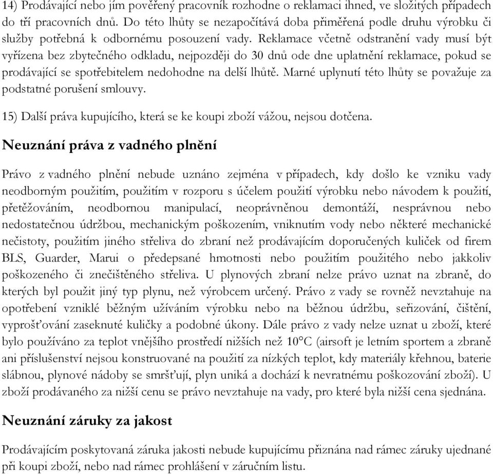 Reklamace včetně odstranění vady musí být vyřízena bez zbytečného odkladu, nejpozději do 30 dnů ode dne uplatnění reklamace, pokud se prodávající se spotřebitelem nedohodne na delší lhůtě.