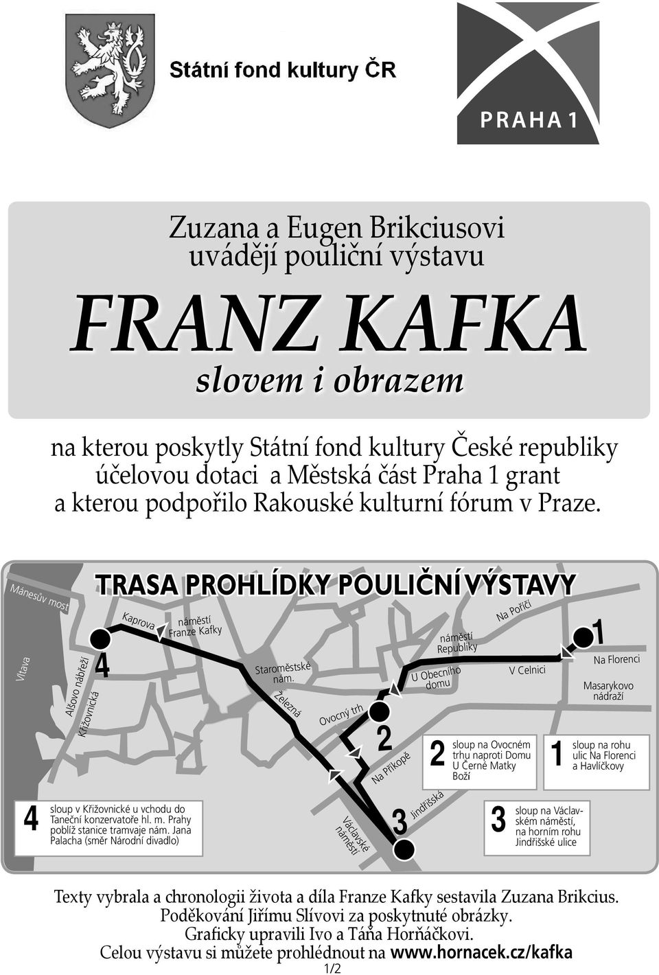 Mánesův most Vltava 4 sloup Křižovnická Alšovo nábřeží TRASA PROHLÍDKY POULIČNÍ VÝSTAVY Kaprova náměstí Franze Kafky 4 1 v Křižovnické u vchodu do Taneční konzervatoře hl. m. Prahy poblíž stanice tramvaje nám.