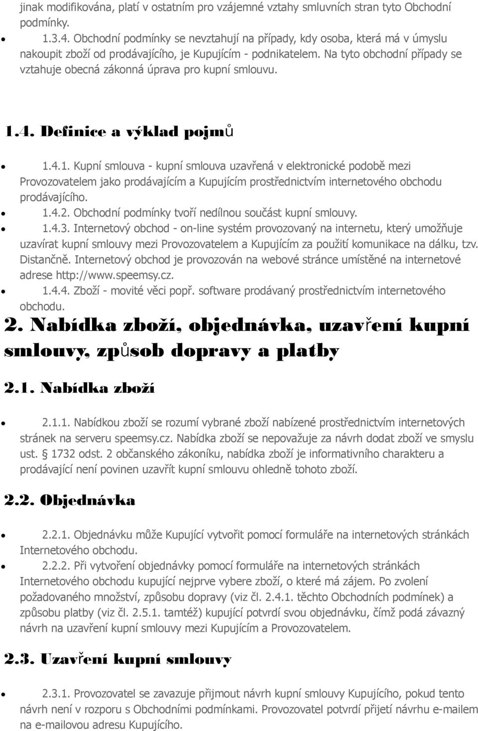 Definice a výklad pjmů 1.4.1. Kupní smluva - kupní smluva uzavřená v elektrnické pdbě mezi Prvzvatelem jak prdávajícím a Kupujícím prstřednictvím internetvéh bchdu prdávajícíh. 1.4.2.