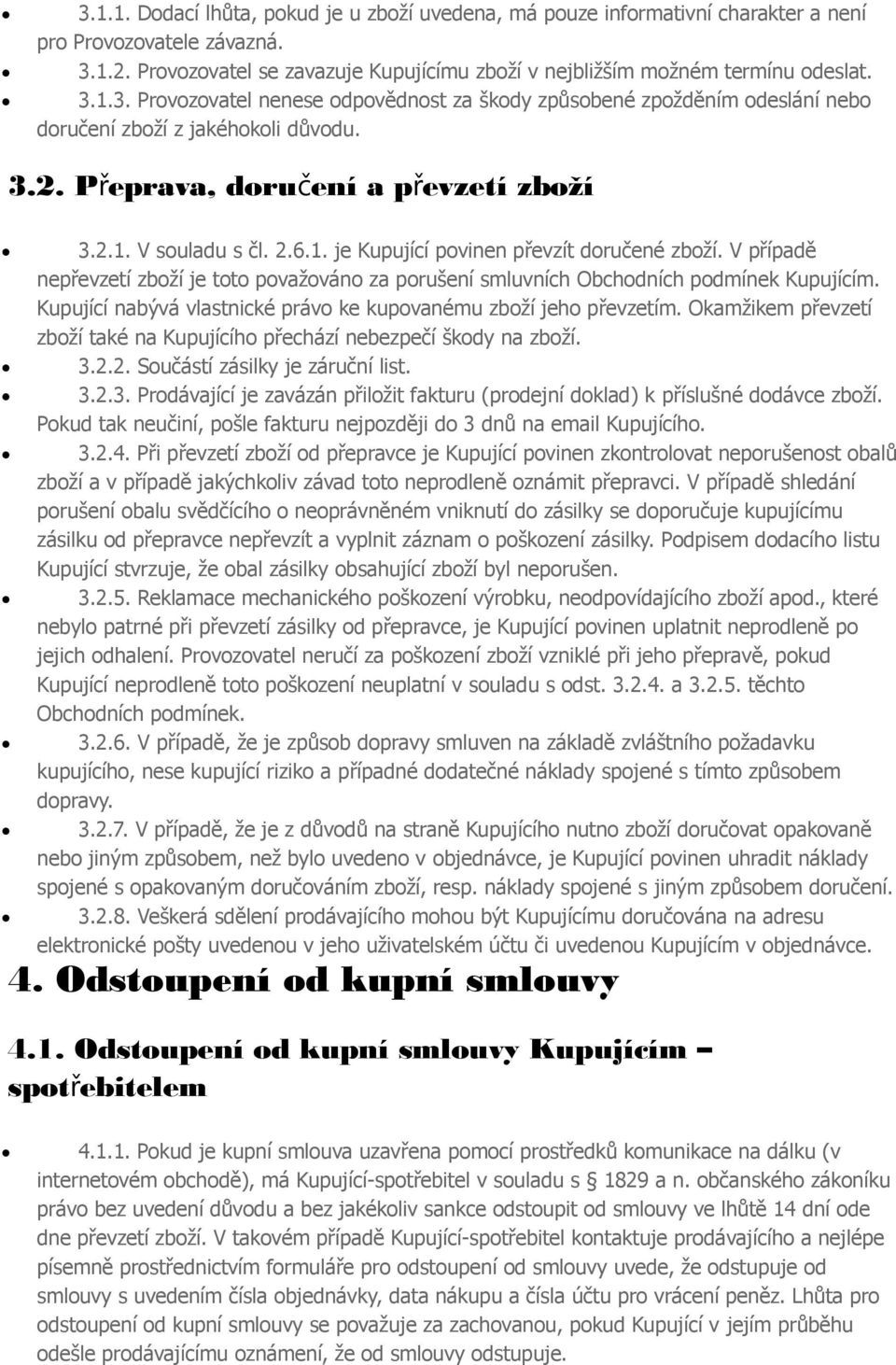 Kupující nabývá vlastnické práv ke kupvanému zbží jeh převzetím. Okamžikem převzetí zbží také na Kupujícíh přechází nebezpečí škdy na zbží. 3.