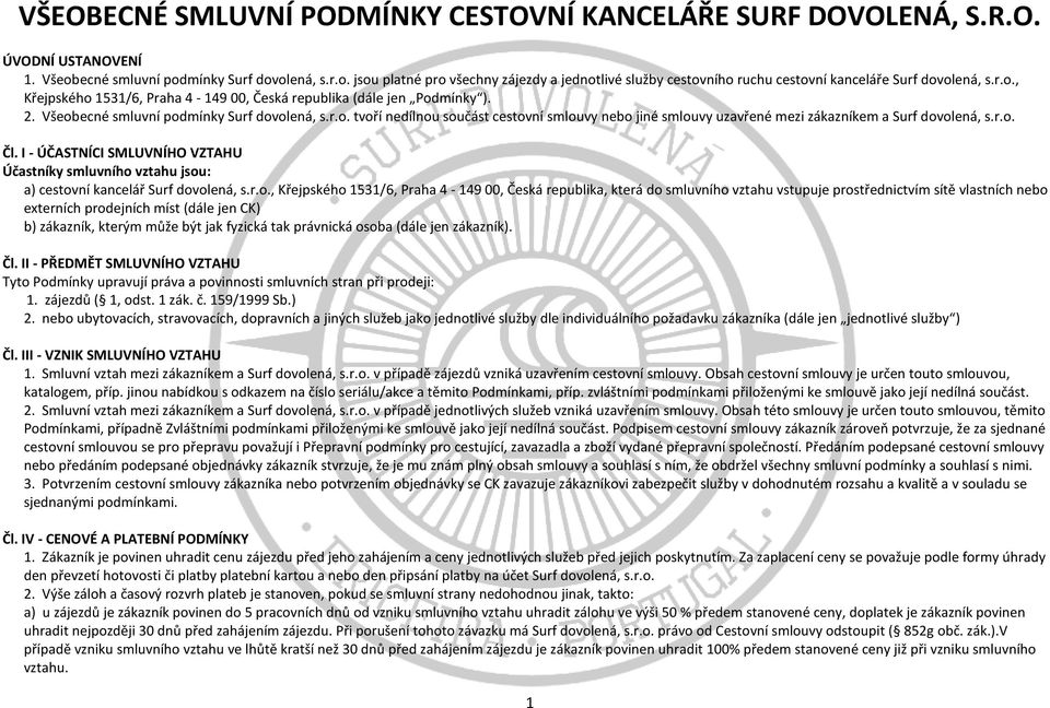 r.o. Čl. I - ÚČASTNÍCI SMLUVNÍHO VZTAHU Účastníky smluvního vztahu jsou: a) cestovní kancelář Surf dovolená, s.r.o., Křejpského 1531/6, Praha 4-149 00, Česká republika, která do smluvního vztahu