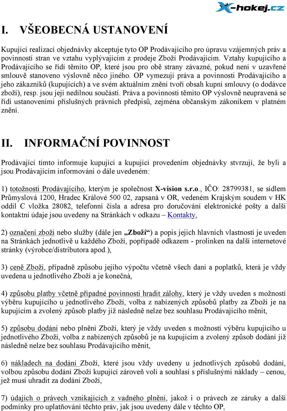 OP vymezují práva a povinnosti Prodávajícího a jeho zákazníků (kupujících) a ve svém aktuálním znění tvoří obsah kupní smlouvy (o dodávce zboží), resp. jsou její nedílnou součástí.