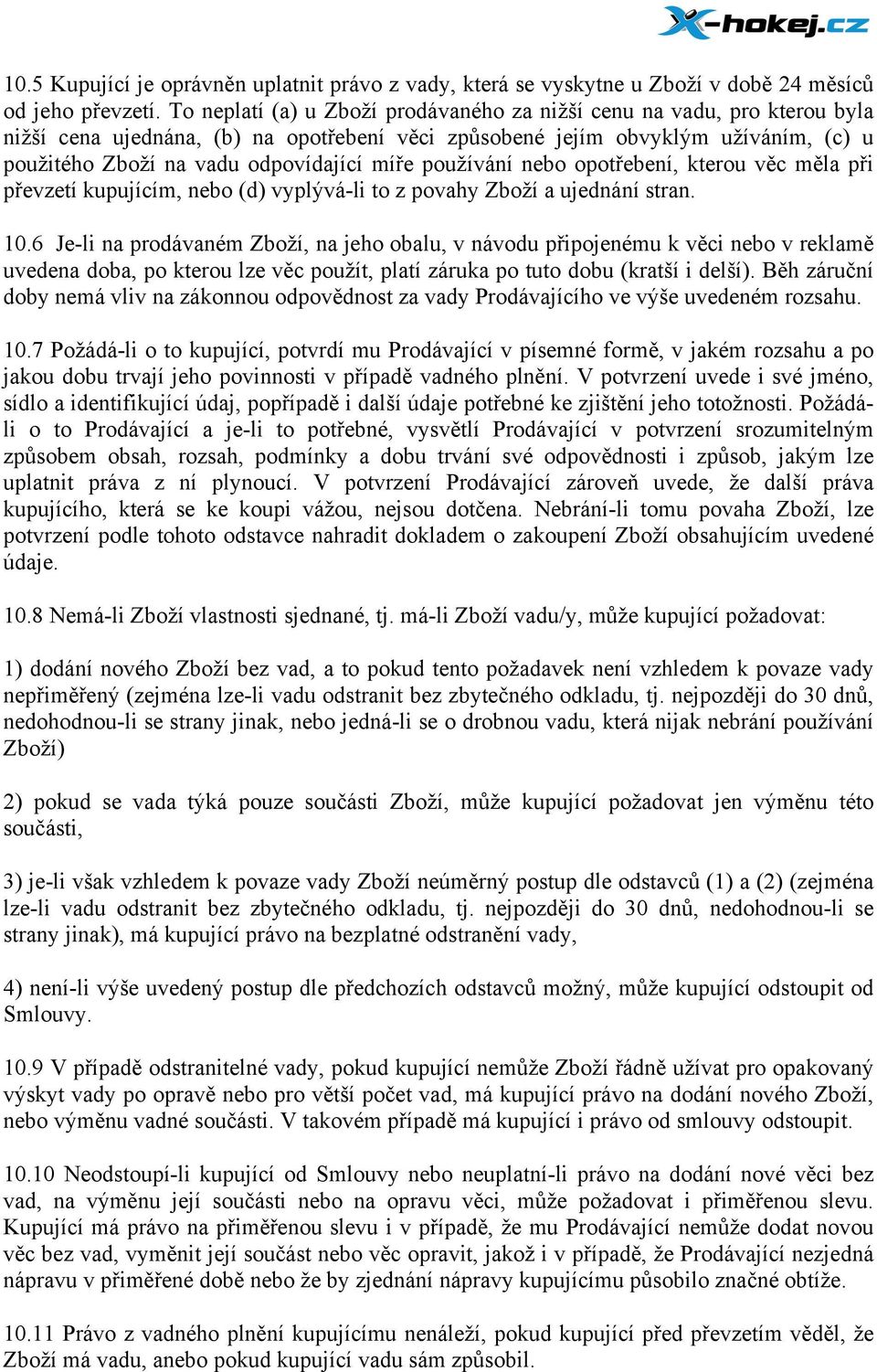 míře používání nebo opotřebení, kterou věc měla při převzetí kupujícím, nebo (d) vyplývá-li to z povahy Zboží a ujednání stran. 10.