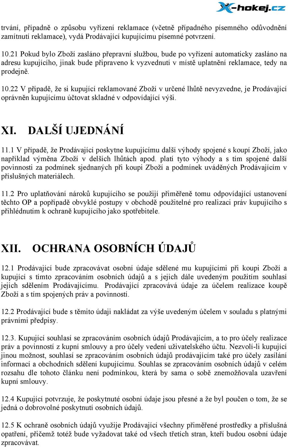 22 V případě, že si kupující reklamované Zboží v určené lhůtě nevyzvedne, je Prodávající oprávněn kupujícímu účtovat skladné v odpovídající výši. XI. DALŠÍ UJEDNÁNÍ 11.